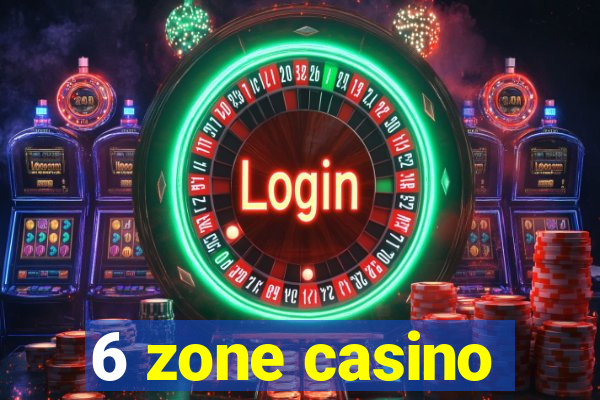 6 zone casino